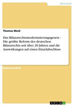 Das Bilanzrechtsmodernisierungsgesetz - Die größte Reform des deutschen Bilanzrechts seit über 20 Jahren und die Auswirkungen auf einen Einzelabschluss