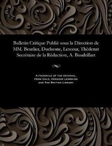 Bulletin Critique Publi Sous La Direction de MM. Beurlier, Duchesne, Lesceur, Th denat Secr taire de la R daction, A. Baudrillart