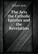 The Acts the Catholic Epistles and the Revelation