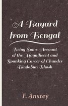A Bayard from Bengal - Being Some Account of the Magnificent and Spanking Career of Chunder Bindabun Bhosh