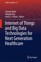 Studies in Big Data 23 - Internet of Things and Big Data Technologies for Next Generation Healthcare