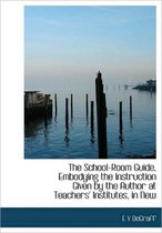 The School-Room Guide, Embodying the Instruction Given by the Author at Teachers' Institutes, in New