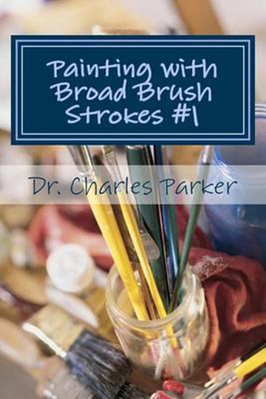 Painting with Broad Brush Strokes 1 9781514145616 Charles L Parker