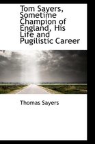 Tom Sayers, Sometime Champion of England, His Life and Pugilistic Career