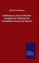Einleitung Zu Einer Kritischen Ausgabe Der Gedichte Des Troubadours Arnaut de Mareuil