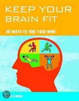 Keep Your Brain Fit: 101 Ways To Tone Your Mind