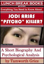 Jodi Arias, "Psycho" Killer?: A Short Biography and Psychological Analysis