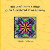 Calm & Centered in 10 Minutes the Meditative Center Volume One