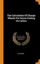 The Calculation of Change Wheels for Screw Cutting on Lathes