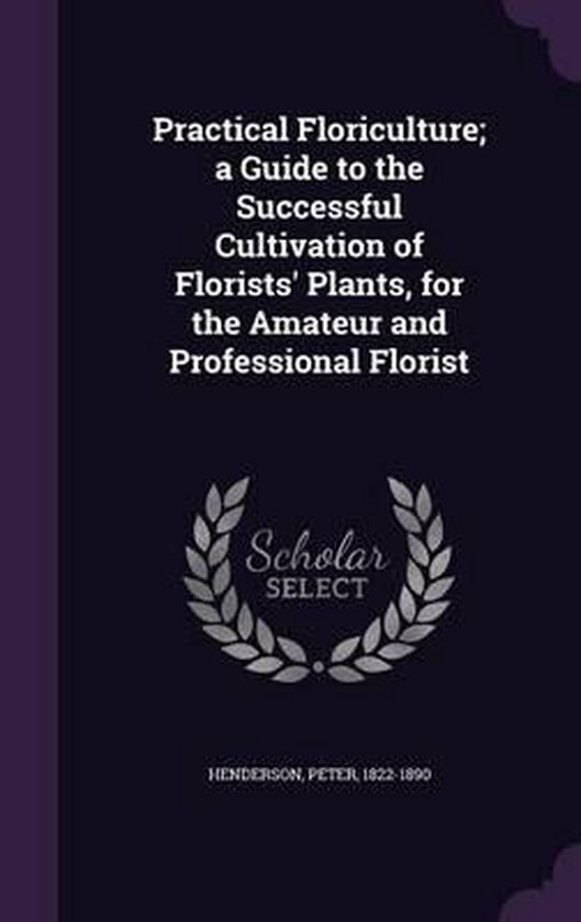 Practical Floriculture; A Guide to the Successful Cultivation of