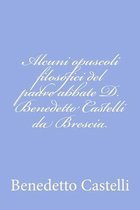 Alcuni Opuscoli Filosofici del Padre Abbate D. Benedetto Castelli Da Brescia