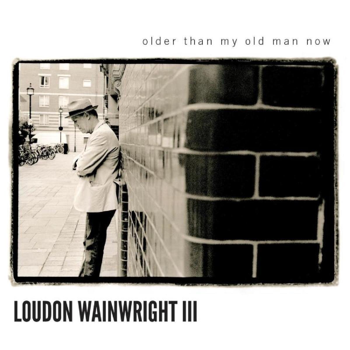 Older Than My Old Man Now - Loudon III Wainwright