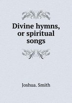 Divine hymns, or spiritual songs
