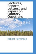 Lectures, Reports, Letters, and Papers on Sanitary Questions