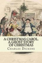 A Christmas Carol. A Ghost Story of Christmas