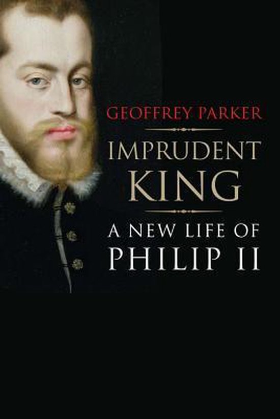 Imprudent King : a New Life of Philip II - cover