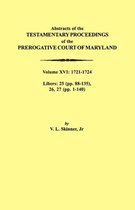 Abstracts of the Testamentary Proceedings of the Prerogative Court of Maryland. Volume XVI: 1721-1724. Libers