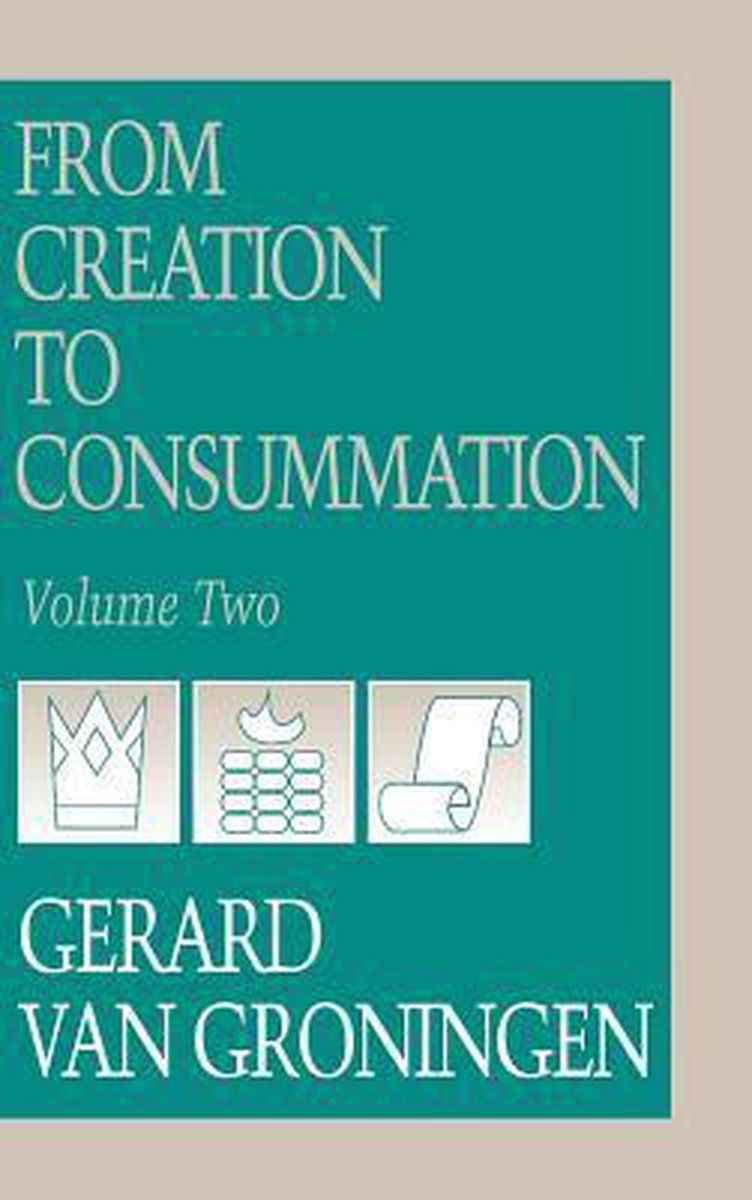 From Creation to Consumation, Volume II - Gerard Van Groningen