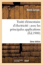 Traite Elementaire d'Electricite Avec Les Principales Applications (3e Ed., Entierement Refondue)