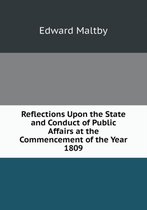 Reflections Upon the State and Conduct of Public Affairs at the Commencement of the Year 1809