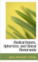 Medical Axioms, Aphorisms, and Clinical Memoranda