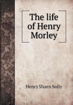 The life of Henry Morley