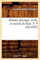 Histoire- Histoire Physique, Civile Et Morale de Paris. T. 9 (�d.1829)