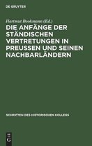 Schriften Des Historischen Kollegs- Die Anfänge Der Ständischen Vertretungen in Preußen Und Seinen Nachbarländern