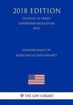 Confidentiality of Suspicious Activity Reports (Us Office of Thrift Supervision Regulation) (Ots) (2018 Edition)