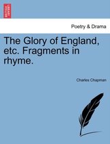 The Glory of England, Etc. Fragments in Rhyme.