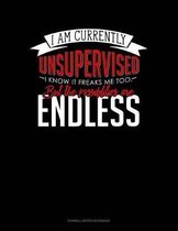 I Am Currently Unsupervised I Know It Freaks Me Out Too But the Possibilities Are Endless