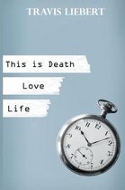 This Is Death, Love, Life