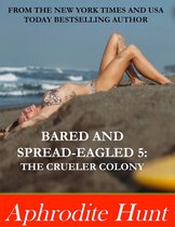 Bared and Spread-eagled 5: The Crueler Colony