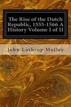 The Rise of the Dutch Republic, 1555-1566 A History Volume I of II