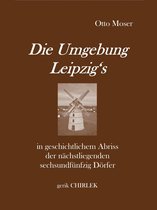Leipzig - Auf historischen Spuren 4 - Die Umgebung Leipzig's in geschichtlichem Abriss der nächstliegenden sechsundfünfzig Dörfer
