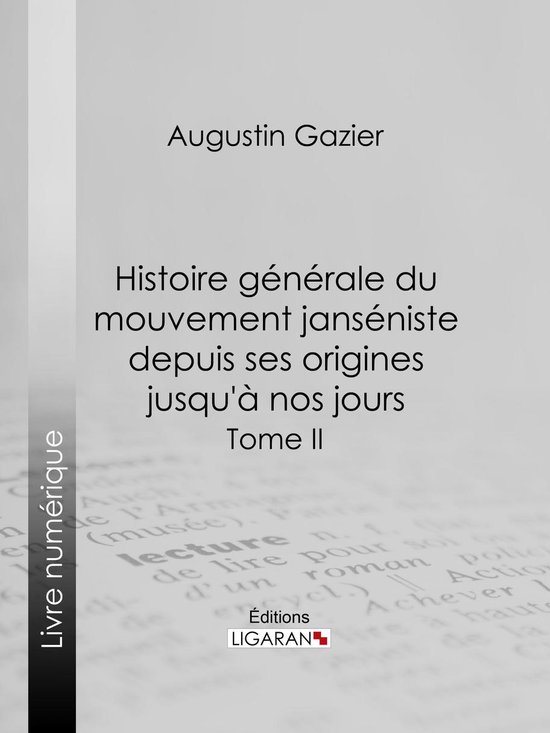Histoire générale du mouvement janséniste depuis ses origines jusqu'à nos jours
