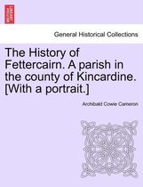 The History of Fettercairn. a Parish in the County of Kincardine. [With a Portrait.]