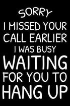 Sorry I Missed Your Call Earlier I Was Busy Waiting for You to Hang Up