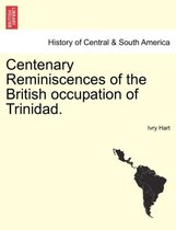 Centenary Reminiscences of the British Occupation of Trinidad.