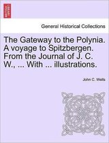 The Gateway to the Polynia. a Voyage to Spitzbergen. from the Journal of J. C. W., ... with ... Illustrations.