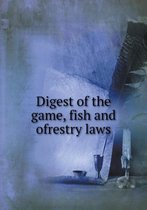 Digest of the game, fish and ofrestry laws