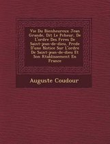 Vie Du Bienheureux Jean Grande, Dit Le P Cheur, de L'Ordre Des Fr Res de Saint-Jean-de-Dieu, PR C D E D'Une Notice Sur L'Ordre de Saint-Jean-de-Dieu Et Son R Tablissement En France