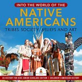 Into the World of the Native Americans : Tribes, Society, Beliefs and Art US History for Kids Junior Scholars Edition Children's American History