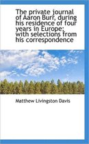 The Private Journal of Aaron Burr, During His Residence of Four Years in Europe; With Selections Fro