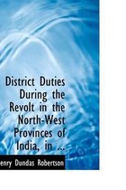 District Duties During the Revolt in the North-West Provinces of India, in ...