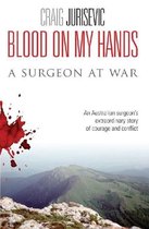 Blood On My Hands - A Surgeon At War