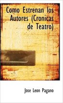 Como Estrenan Los Autores (Cronicas de Teatro)