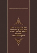 The course of study in civics, grades one to six, for the public schools of Philadelphia