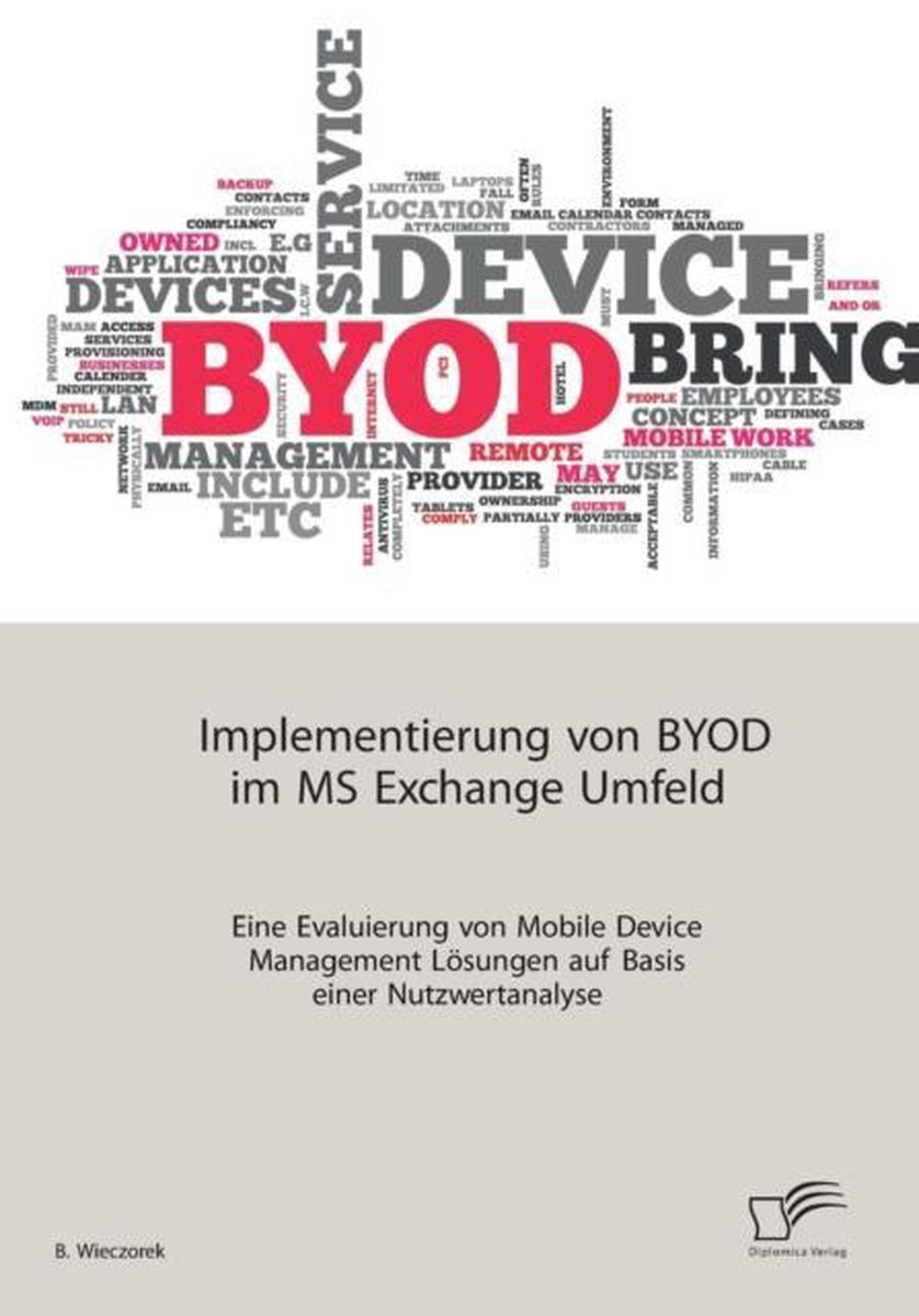 Implementierung von BYOD im MS Exchange Umfeld: Eine Evaluierung von Mobile Device Management Lösungen auf Basis einer Nutzwertanalyse - Wieczorek B