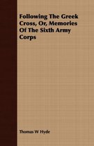 Following The Greek Cross, Or, Memories Of The Sixth Army Corps